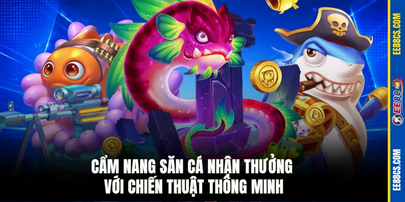 Cẩm nang săn cá nhận thưởng với chiến thuật thông minh