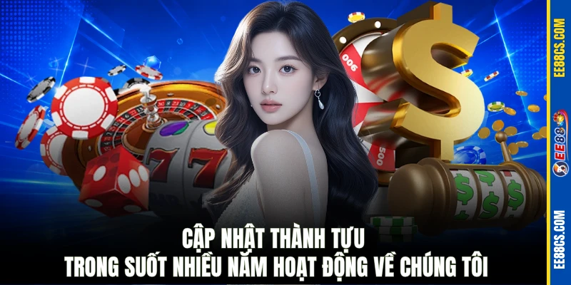 Cập nhật thành tựu trong suốt nhiều năm hoạt động về chúng tôi