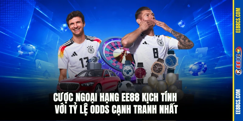 Cược ngoại hạng EE88 kịch tính với tỷ lệ odds cạnh tranh nhất