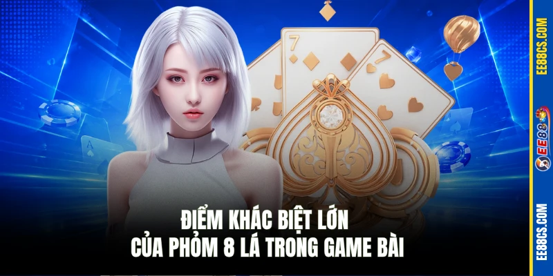 Điểm khác biệt lớn của phỏm 8 lá trong game bài