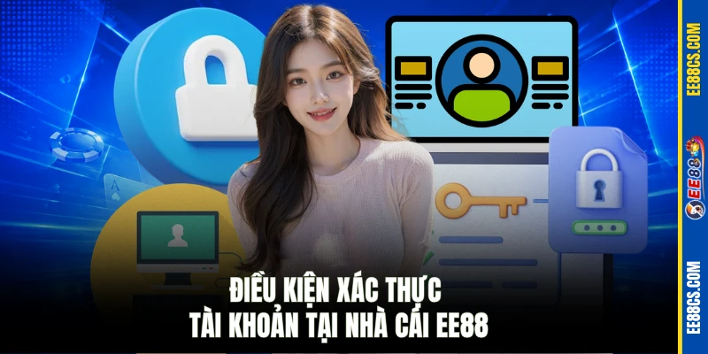 Điều kiện xác thực tài khoản tại nhà cái EE88