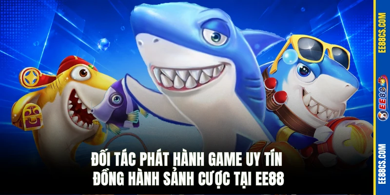 Đối tác phát hành game uy tín đồng hành sảnh cược tại EE88