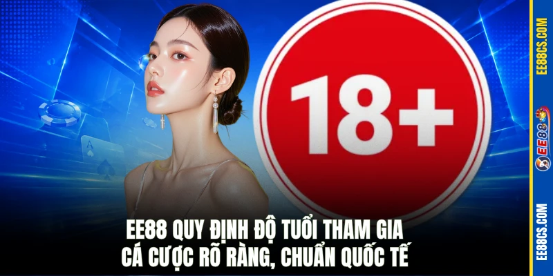 EE88 quy định độ tuổi tham gia cá cược rõ ràng, chuẩn quốc tế