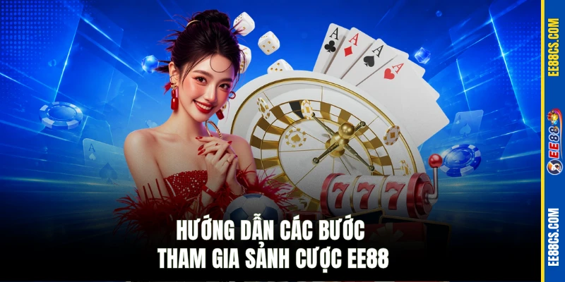 Hướng dẫn các bước tham gia sảnh cược EE88