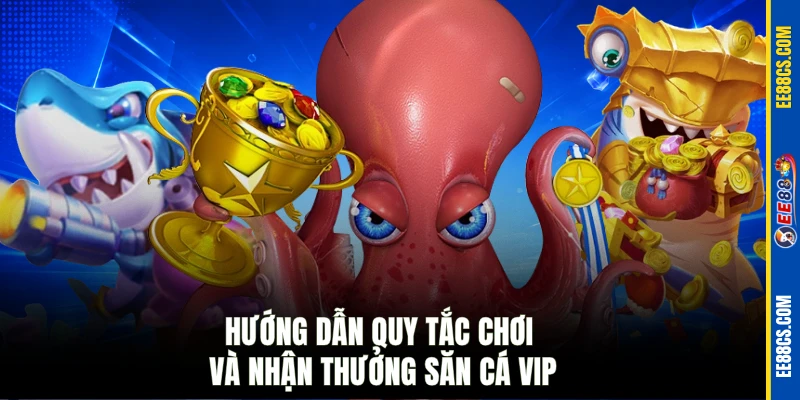 Hướng dẫn quy tắc chơi và nhận thưởng săn cá VIP
