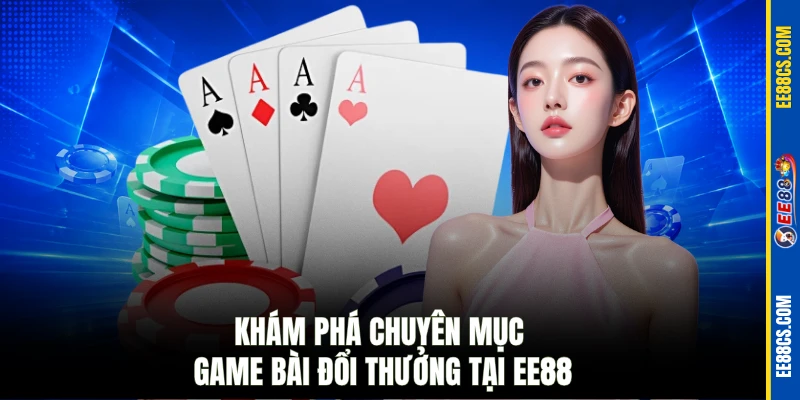 Khám phá chuyên mục game bài đổi thưởng tại EE88