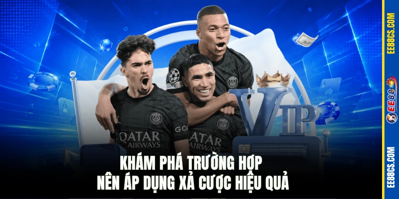 Khám phá trường hợp nên áp dụng xả cược hiệu quả