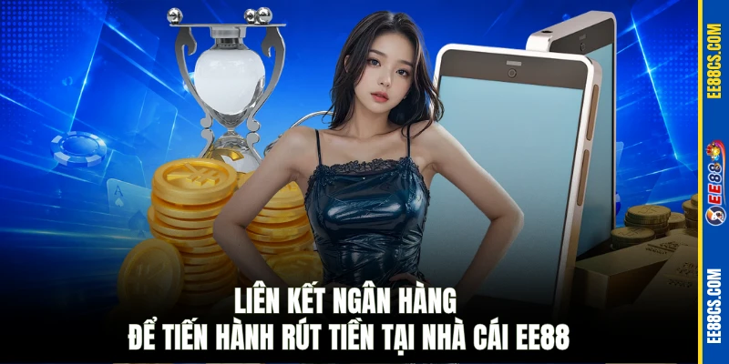 Liên kết ngân hàng để tiến hành rút tiền tại nhà cái EE88