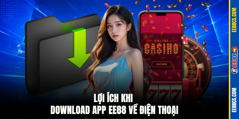 Lợi ích khi download app EE88 về điện thoại