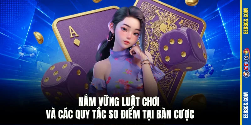 Nắm vững luật chơi và các quy tắc so điểm tại bàn cược