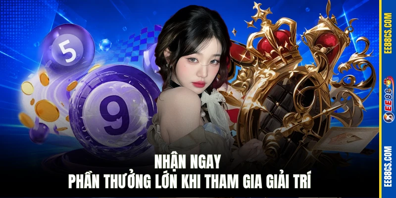 Nhận ngay phần thưởng lớn khi tham gia giải trí