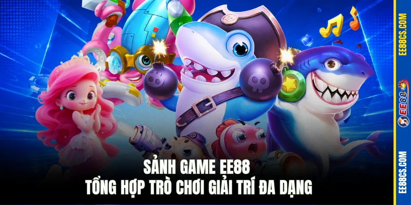 Sảnh game EE88 tổng hợp trò chơi giải trí đa dạng