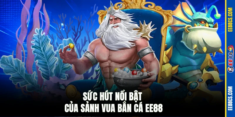 Sức hút nổi bật của sảnh Vua bắn cá EE88