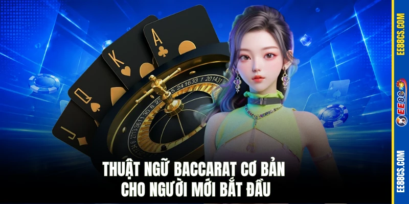 Thuật ngữ Baccarat cơ bản cho người mới bắt đầu