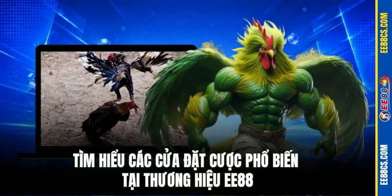 Tìm hiểu các cửa đặt cược phổ biến tại thương hiệu EE88