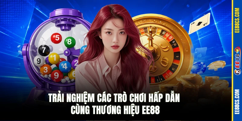 Trải nghiệm các trò chơi hấp dẫn cùng thương hiệu EE88