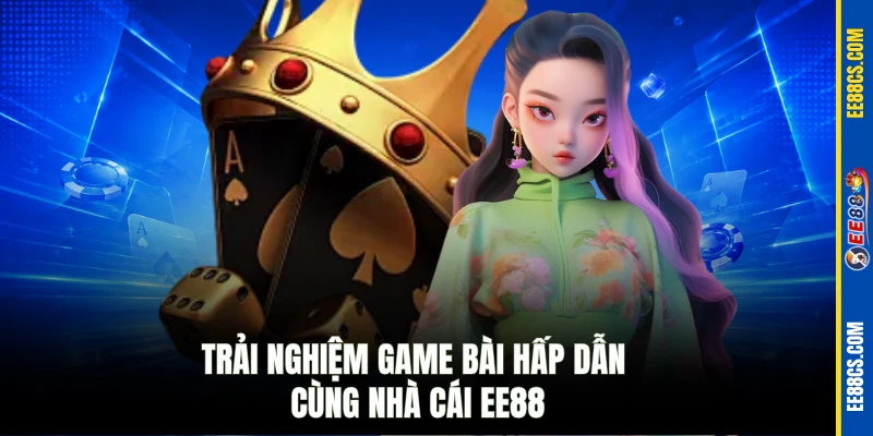 Trải nghiệm game bài hấp dẫn cùng nhà cái EE88