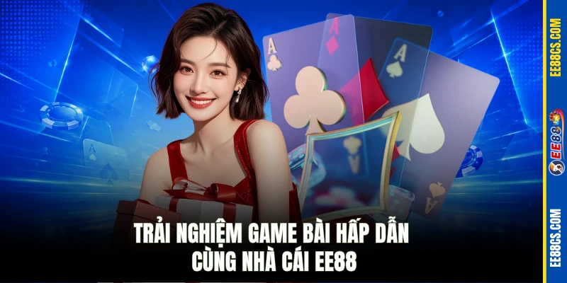Trải nghiệm game bài hấp dẫn cùng nhà cái EE88