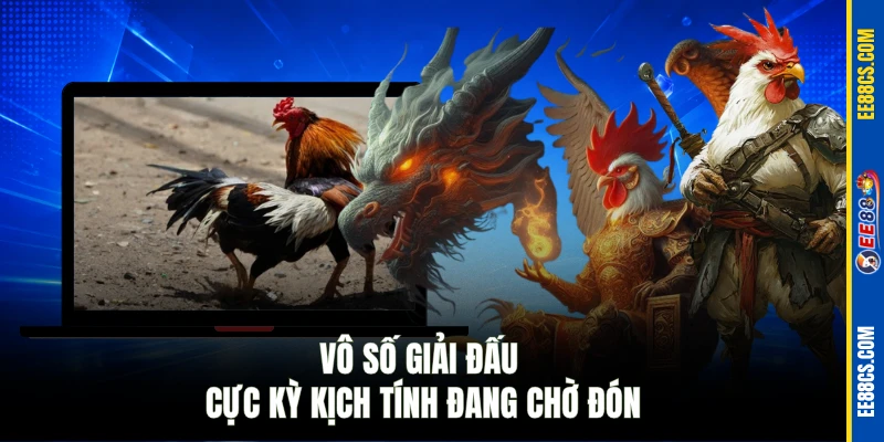 Vô số giải đấu cực kỳ kịch tính đang chờ đón